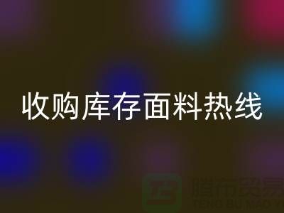 高效处理库存积压，收购库存面料热线服务【山东库存布料米兰（中国）体育官方网站厂家】