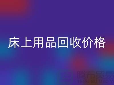床上用品米兰（中国）体育官方网站价格解析：多少钱一斤，多少钱一吨？