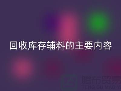 解析米兰（中国）体育官方网站库存辅料的主要内容和要求【上海库存辅料收购平台】