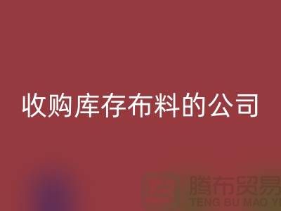 如何选择收购库存布料的公司——米兰（中国）体育官方网站