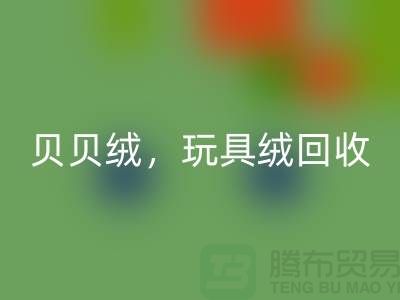 ## 贝贝绒米兰(中国)体育官方网站,玩具绒米兰(中国)体育官方网站,PV绒米兰(中国)体育官方网站,绒布面料米兰(中国)体育官方网站公司