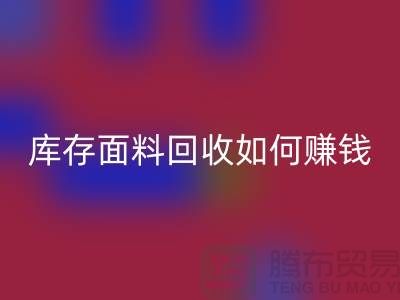 上海布料米兰(中国)体育官方网站公司如何找货源赚钱——上海库存面料米兰(中国)体育官方网站厂家