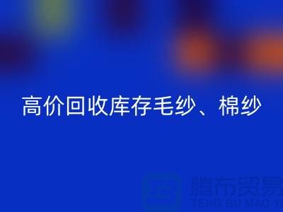 高价米兰（中国）体育官方网站库存毛纱、毛料、羊毛、帆布、里布、胆布、棉布
