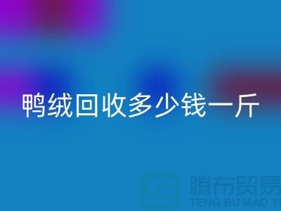 鸭绒米兰（中国）体育官方网站多少钱一斤，灰鸭绒米兰（中国）体育官方网站价格@上海羽绒米兰（中国）体育官方网站公司