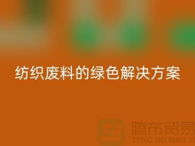 ### 合肥布料米兰（中国）体育官方网站：纺织废料的绿色解决方案-安徽面料米兰（中国）体育官方网站厂家