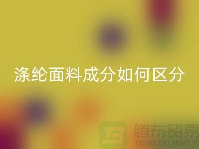涤纶面料成分如何区分-涤纶面料材质-涤纶面料米兰（中国）体育官方网站公司