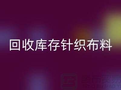米兰（中国）体育官方网站库存针织布料是防寒保暖的必需物品-收购库存针织面料市场