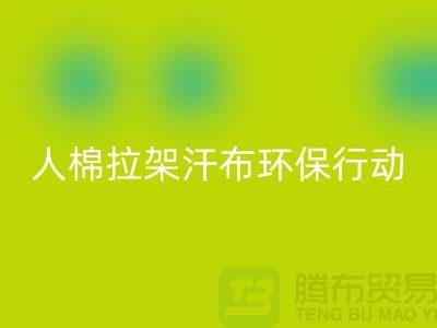 人棉拉架汗布米兰（中国）体育官方网站：环保行动从我做起-上海库存布料米兰（中国）体育官方网站公司