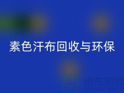 素色汗布米兰（中国）体育官方网站：环保新潮流为地球减负-南通库存布料米兰（中国）体育官方网站厂家