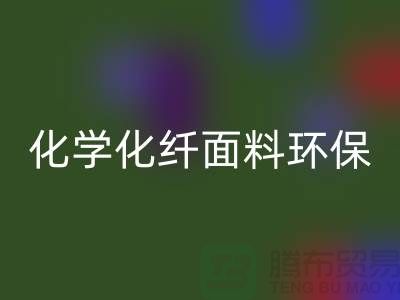 化学化纤面料环保化利于纺织行业发展-库存面料米兰（中国）体育官方网站公司