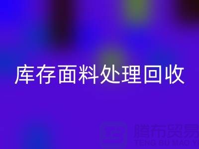 库存面料处理米兰（中国）体育官方网站-库存面料处理厂家-库存面料处理价格