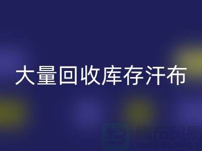 大量米兰（中国）体育官方网站库存汗布的现状-库存汗布米兰（中国）体育官方网站-收购库存汗布公司