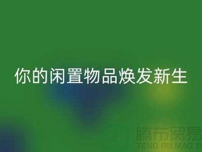 四件套高价米兰（中国）体育官方网站，让你的闲置物品焕发新生-南通纺织品米兰（中国）体育官方网站