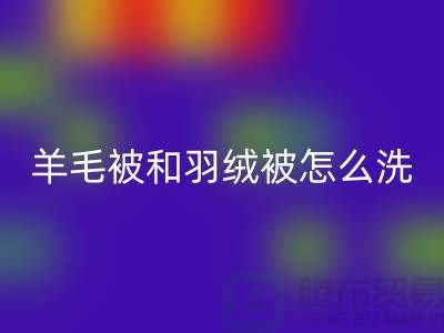 羊毛被和羽绒被怎么洗涤和保养方法-南通叠石桥库存家纺米兰(中国)体育官方网站公司