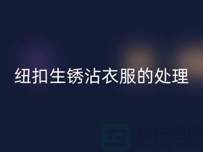 纽扣生锈沾衣服的处理办法-衣服纽扣米兰（中国）体育官方网站价格-高价米兰（中国）体育官方网站纽扣厂家