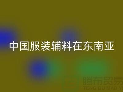 中国服装辅料集中东南亚地区令世人瞩目_服装辅料米兰（中国）体育官方网站网站