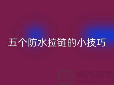 五个防水拉链的小技巧_金属拉链米兰（中国）体育官方网站公司