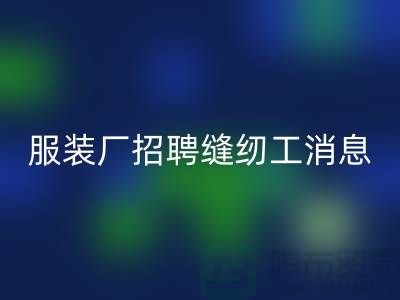 上海服装厂招聘缝纫工最新资讯