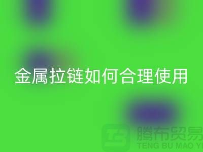 金属拉链如何科学合理使用与保养-金属拉链米兰（中国）体育官方网站公司