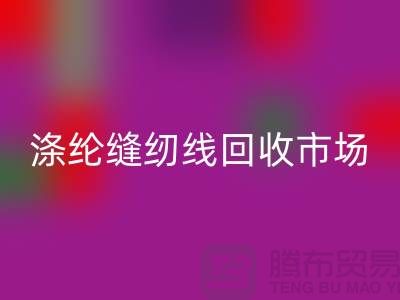 涤纶缝纫线米兰（中国）体育官方网站市场_柳青缝纫线米兰（中国）体育官方网站_米兰（中国）体育官方网站