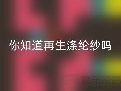 你知道再生涤纶纱与涤纶纱有什么不同吗-库存缝纫线米兰（中国）体育官方网站网站