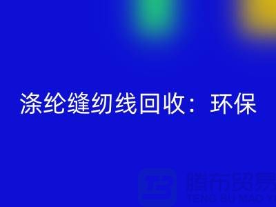 涤纶缝纫线米兰（中国）体育官方网站：环保新风尚，共建绿色家园-缝纫线米兰（中国）体育官方网站网站
