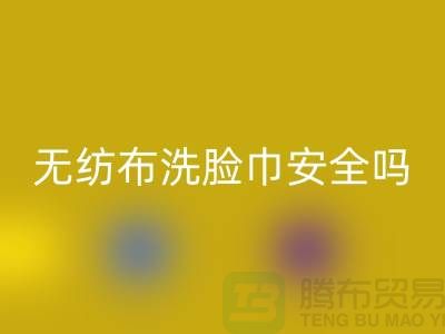 水刺无纺布洗脸巾安全吗