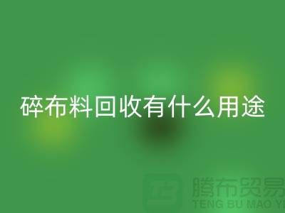碎布料米兰（中国）体育官方网站有什么用途，废弃布料米兰（中国）体育官方网站利用-上海面料米兰（中国）体育官方网站公司
