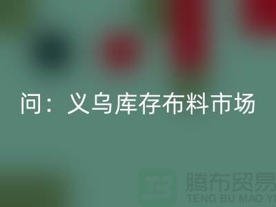 问：义乌库存布料市场在哪里？面料米兰（中国）体育官方网站厂家
