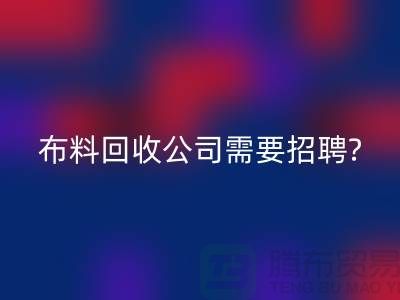 布料米兰（中国）体育官方网站公司需要招聘哪些人员？北京上海同等待遇-上海腾布