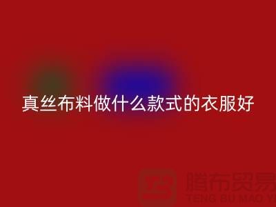 真丝布料做什么款式的衣服好看简单实惠@真丝布料米兰（中国）体育官方网站厂家