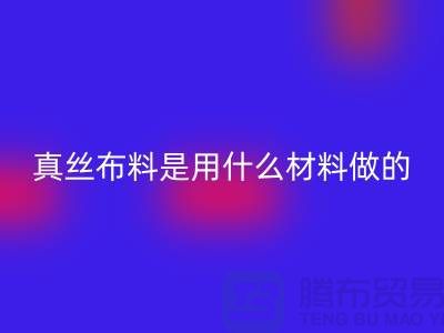 真丝布料是用什么材料做的？多少钱一米？@上海真丝布料米兰（中国）体育官方网站公司
