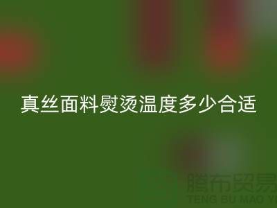 真丝面料熨烫温度多少合适@上海真丝布料米兰（中国）体育官方网站厂家