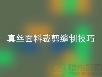真丝面料裁剪缝制技巧——上海真丝布料米兰（中国）体育官方网站厂家