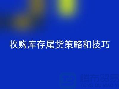 收购库存尾货的策略和技巧-如何米兰（中国）体育官方网站库存-义乌库存米兰（中国）体育官方网站公司
