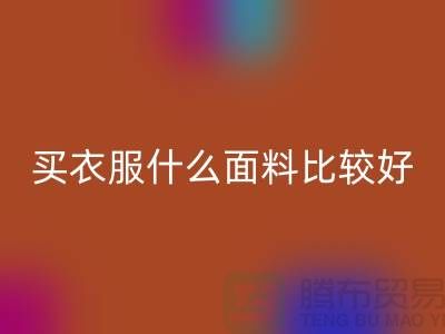 买衣服什么面料比较好_什么布料的衣服比较好?