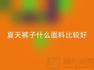 夏天裤子什么面料比较好_什么布料的裤子好？