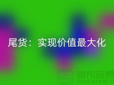 高价米兰（中国）体育官方网站库存服装-布料-面料-辅料-尾货：实现价值最大化