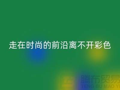 走在时尚的前沿离不开彩色布料的搭配_米兰（中国）体育官方网站