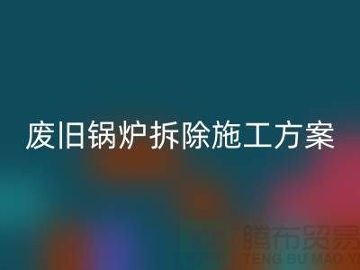 废旧锅炉拆除施工方案及措施-二手锅炉米兰（中国）体育官方网站-余热设备米兰（中国）体育官方网站厂家