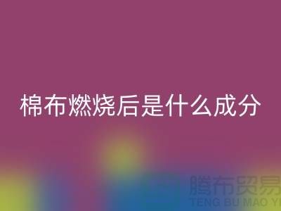 棉布燃烧后是什么成分