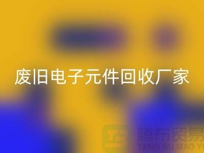 废旧电子元件米兰(中国)体育官方网站厂家-春节营业时间-杭州电子元件米兰(中国)体育官方网站公司