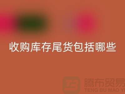 收购库存尾货包括哪些商品-服装库存米兰（中国）体育官方网站平台