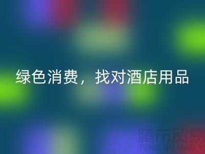 绿色消费，找对酒店用品米兰（中国）体育官方网站电话