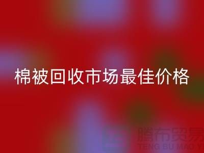 让你省钱！废旧棉被米兰（中国）体育官方网站市场的最佳价格攻略