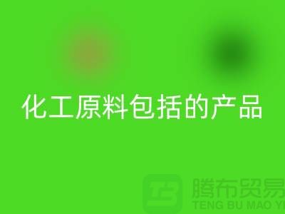 化工原料包括几大类别的产品
