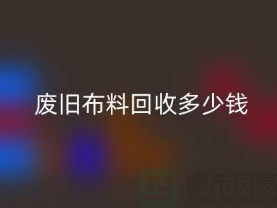  废旧布料米兰（中国）体育官方网站多少钱一吨