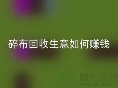 碎布米兰（中国）体育官方网站生意如何赚钱