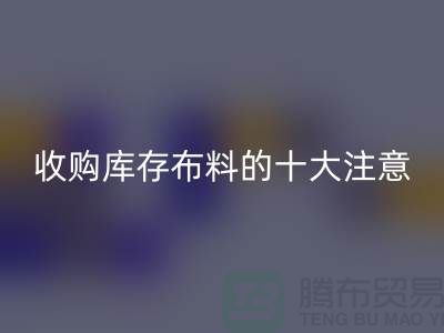 收购库存布料的十大注意事项_米兰（中国）体育官方网站