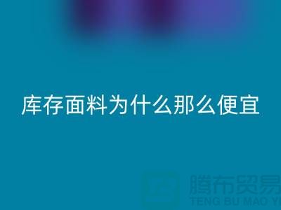 米兰（中国）体育官方网站面料-库存面料为什么那么便宜-上海库存面料处理工厂